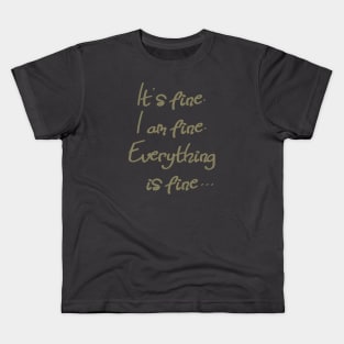 It's fine. I am fine. Everything is fine. Kids T-Shirt